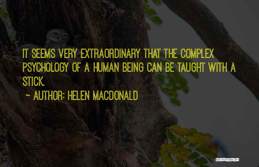 Helen Macdonald Quotes: It Seems Very Extraordinary That The Complex Psychology Of A Human Being Can Be Taught With A Stick.