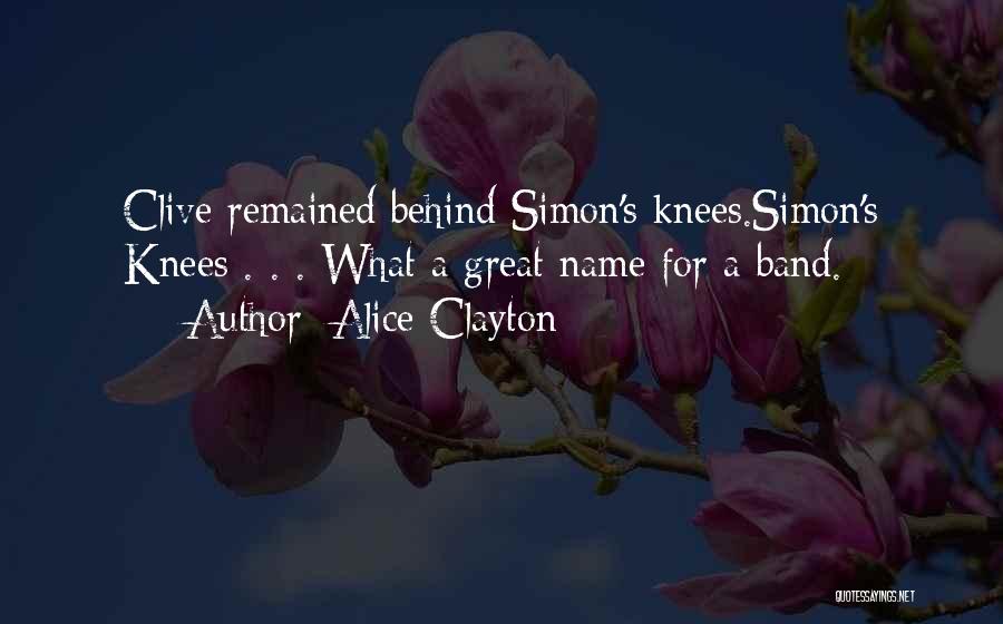 Alice Clayton Quotes: Clive Remained Behind Simon's Knees.simon's Knees . . . What A Great Name For A Band.
