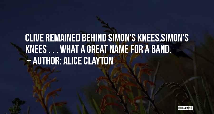 Alice Clayton Quotes: Clive Remained Behind Simon's Knees.simon's Knees . . . What A Great Name For A Band.