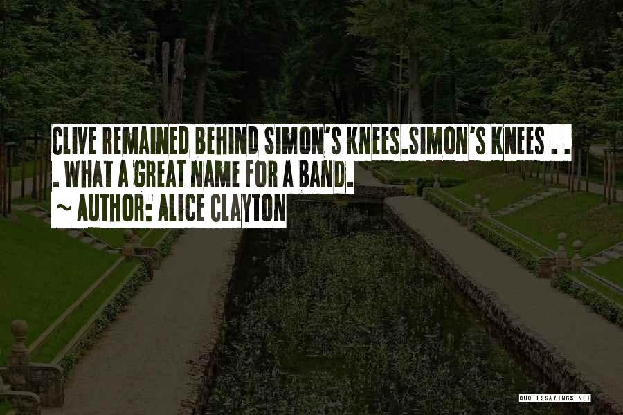 Alice Clayton Quotes: Clive Remained Behind Simon's Knees.simon's Knees . . . What A Great Name For A Band.