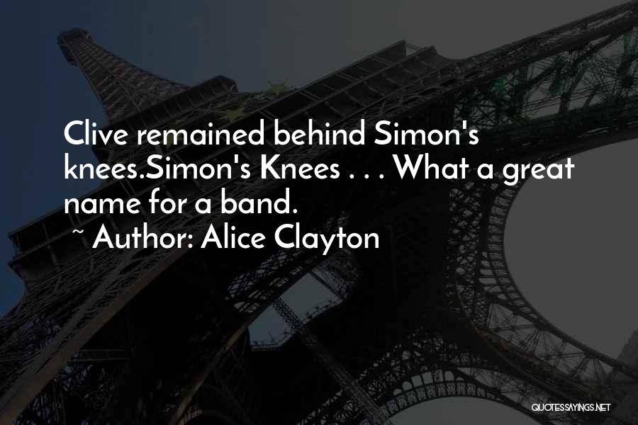 Alice Clayton Quotes: Clive Remained Behind Simon's Knees.simon's Knees . . . What A Great Name For A Band.