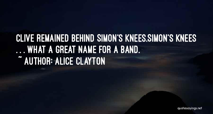 Alice Clayton Quotes: Clive Remained Behind Simon's Knees.simon's Knees . . . What A Great Name For A Band.