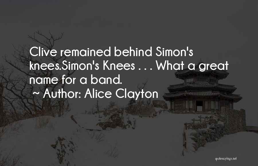 Alice Clayton Quotes: Clive Remained Behind Simon's Knees.simon's Knees . . . What A Great Name For A Band.