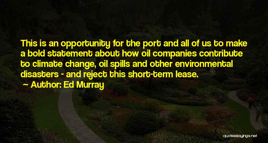 Ed Murray Quotes: This Is An Opportunity For The Port And All Of Us To Make A Bold Statement About How Oil Companies