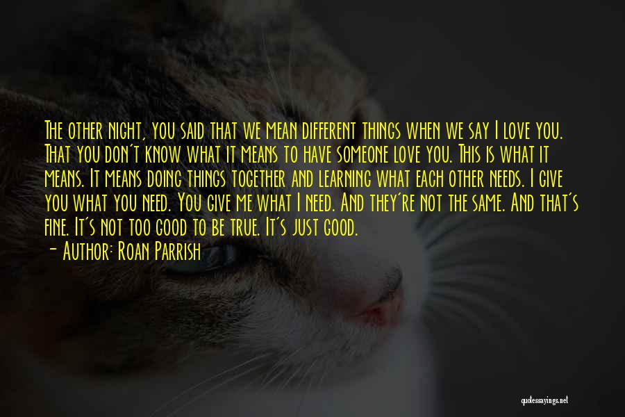 Roan Parrish Quotes: The Other Night, You Said That We Mean Different Things When We Say I Love You. That You Don't Know