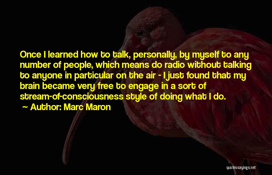 Marc Maron Quotes: Once I Learned How To Talk, Personally, By Myself To Any Number Of People, Which Means Do Radio Without Talking