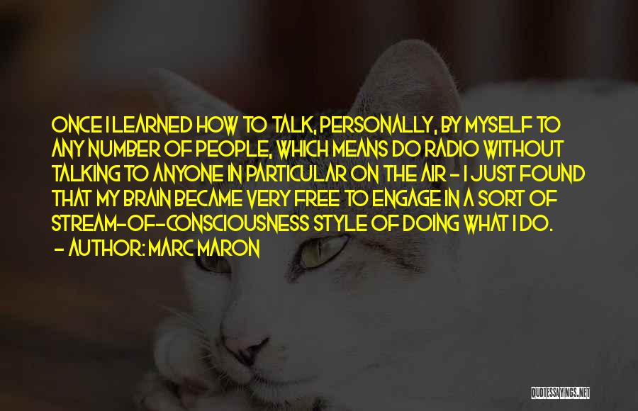 Marc Maron Quotes: Once I Learned How To Talk, Personally, By Myself To Any Number Of People, Which Means Do Radio Without Talking