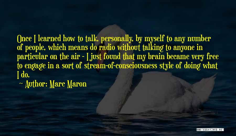 Marc Maron Quotes: Once I Learned How To Talk, Personally, By Myself To Any Number Of People, Which Means Do Radio Without Talking