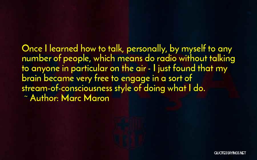 Marc Maron Quotes: Once I Learned How To Talk, Personally, By Myself To Any Number Of People, Which Means Do Radio Without Talking