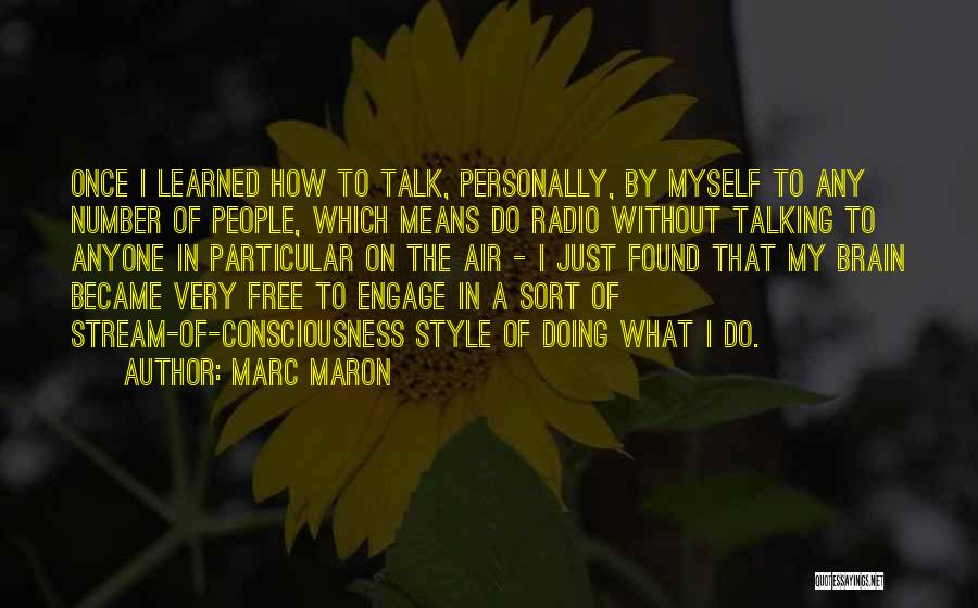 Marc Maron Quotes: Once I Learned How To Talk, Personally, By Myself To Any Number Of People, Which Means Do Radio Without Talking