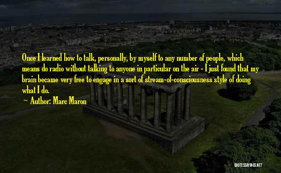 Marc Maron Quotes: Once I Learned How To Talk, Personally, By Myself To Any Number Of People, Which Means Do Radio Without Talking