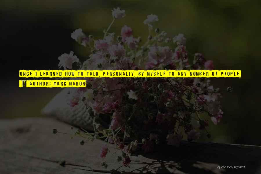 Marc Maron Quotes: Once I Learned How To Talk, Personally, By Myself To Any Number Of People, Which Means Do Radio Without Talking