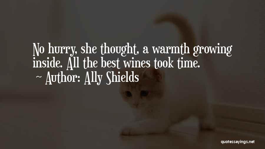 Ally Shields Quotes: No Hurry, She Thought, A Warmth Growing Inside. All The Best Wines Took Time.