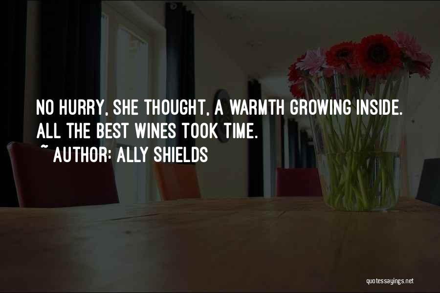 Ally Shields Quotes: No Hurry, She Thought, A Warmth Growing Inside. All The Best Wines Took Time.