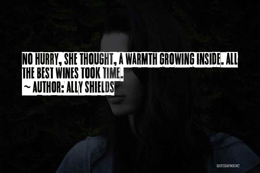 Ally Shields Quotes: No Hurry, She Thought, A Warmth Growing Inside. All The Best Wines Took Time.