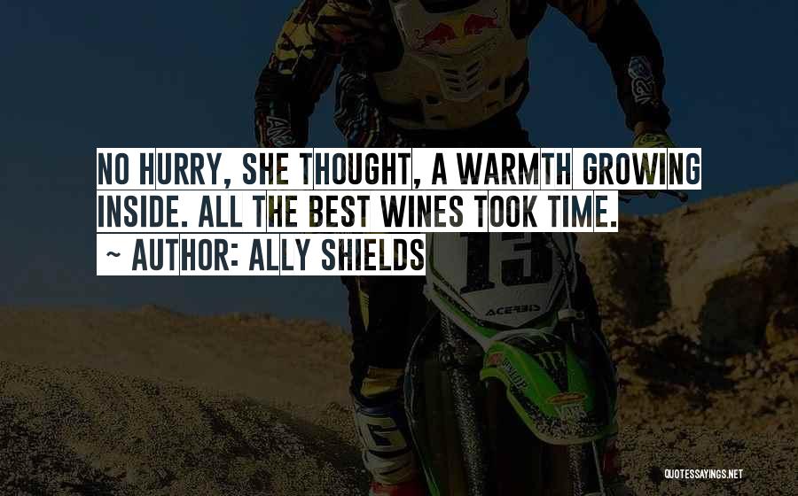 Ally Shields Quotes: No Hurry, She Thought, A Warmth Growing Inside. All The Best Wines Took Time.