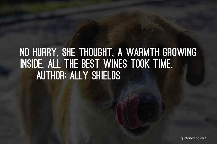Ally Shields Quotes: No Hurry, She Thought, A Warmth Growing Inside. All The Best Wines Took Time.