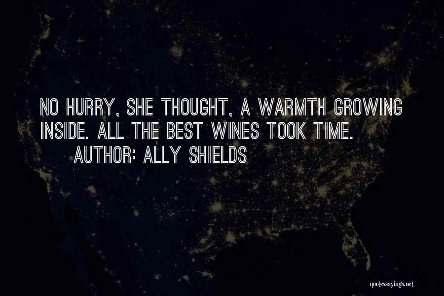 Ally Shields Quotes: No Hurry, She Thought, A Warmth Growing Inside. All The Best Wines Took Time.