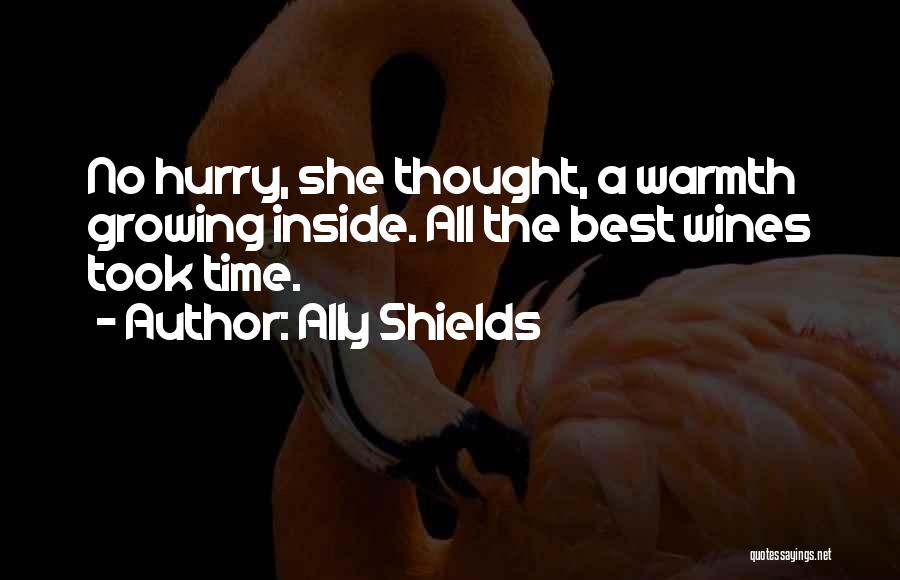 Ally Shields Quotes: No Hurry, She Thought, A Warmth Growing Inside. All The Best Wines Took Time.