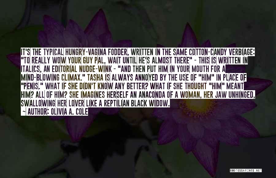 Olivia A. Cole Quotes: It's The Typical Hungry-vagina Fodder, Written In The Same Cotton-candy Verbiage: To Really Wow Your Guy Pal, Wait Until He's