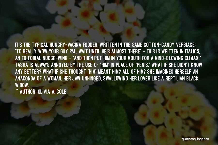 Olivia A. Cole Quotes: It's The Typical Hungry-vagina Fodder, Written In The Same Cotton-candy Verbiage: To Really Wow Your Guy Pal, Wait Until He's