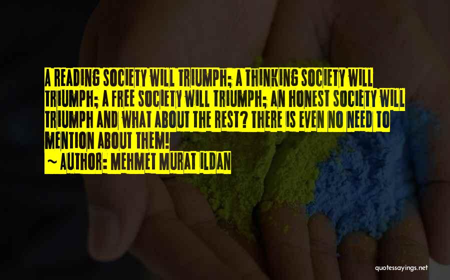 Mehmet Murat Ildan Quotes: A Reading Society Will Triumph; A Thinking Society Will Triumph; A Free Society Will Triumph; An Honest Society Will Triumph