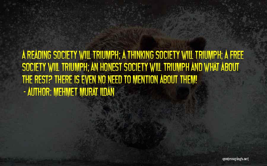 Mehmet Murat Ildan Quotes: A Reading Society Will Triumph; A Thinking Society Will Triumph; A Free Society Will Triumph; An Honest Society Will Triumph