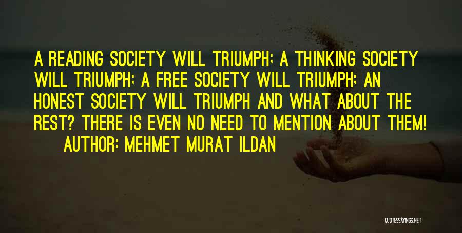 Mehmet Murat Ildan Quotes: A Reading Society Will Triumph; A Thinking Society Will Triumph; A Free Society Will Triumph; An Honest Society Will Triumph