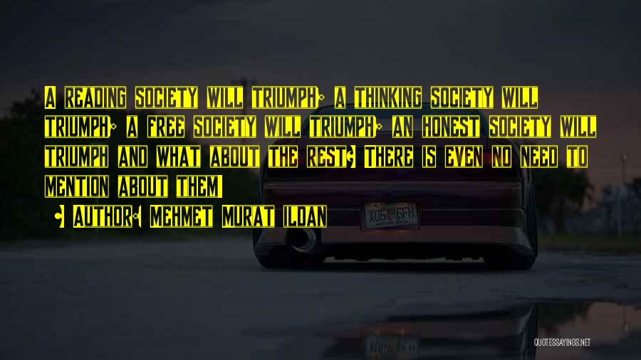 Mehmet Murat Ildan Quotes: A Reading Society Will Triumph; A Thinking Society Will Triumph; A Free Society Will Triumph; An Honest Society Will Triumph