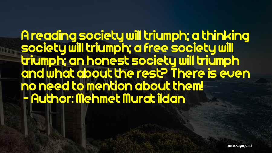 Mehmet Murat Ildan Quotes: A Reading Society Will Triumph; A Thinking Society Will Triumph; A Free Society Will Triumph; An Honest Society Will Triumph