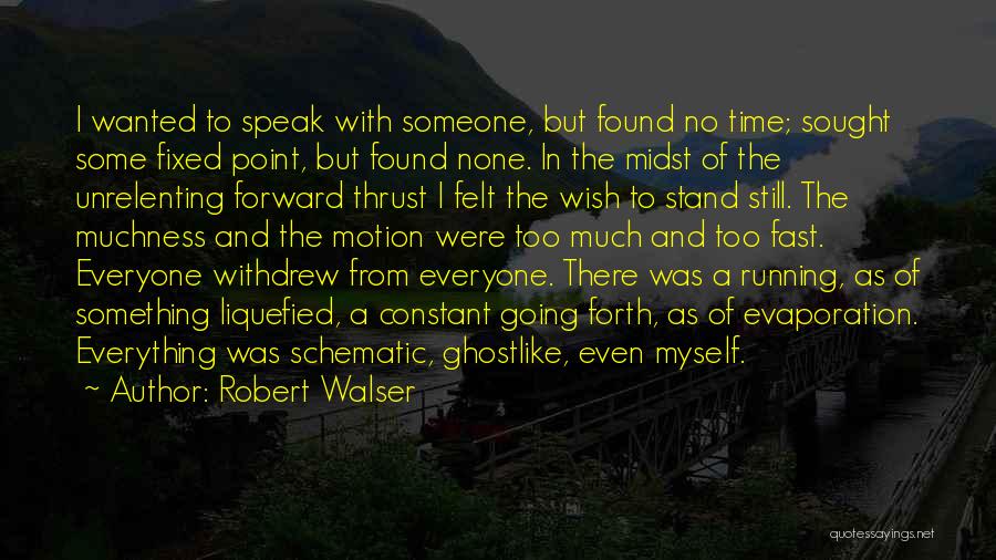 Robert Walser Quotes: I Wanted To Speak With Someone, But Found No Time; Sought Some Fixed Point, But Found None. In The Midst