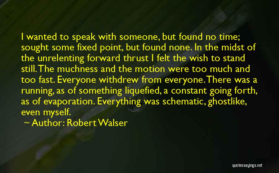 Robert Walser Quotes: I Wanted To Speak With Someone, But Found No Time; Sought Some Fixed Point, But Found None. In The Midst