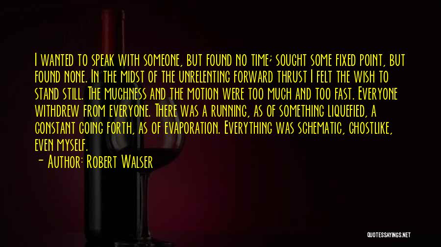 Robert Walser Quotes: I Wanted To Speak With Someone, But Found No Time; Sought Some Fixed Point, But Found None. In The Midst