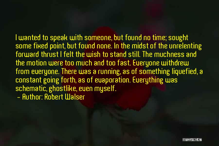 Robert Walser Quotes: I Wanted To Speak With Someone, But Found No Time; Sought Some Fixed Point, But Found None. In The Midst