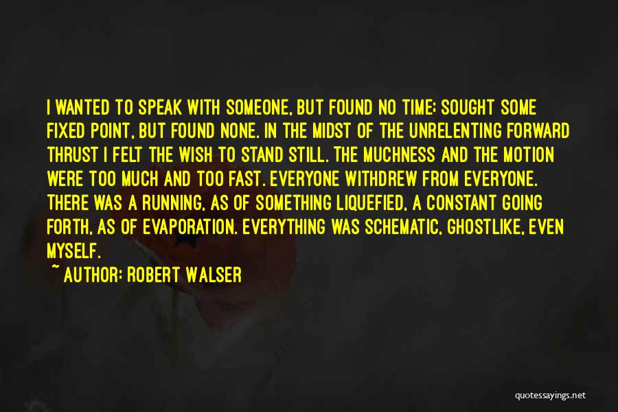 Robert Walser Quotes: I Wanted To Speak With Someone, But Found No Time; Sought Some Fixed Point, But Found None. In The Midst