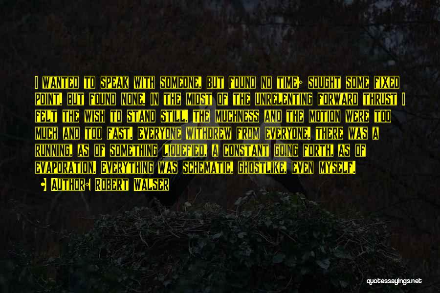 Robert Walser Quotes: I Wanted To Speak With Someone, But Found No Time; Sought Some Fixed Point, But Found None. In The Midst