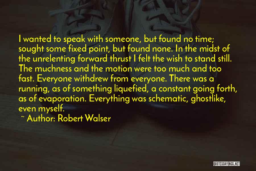 Robert Walser Quotes: I Wanted To Speak With Someone, But Found No Time; Sought Some Fixed Point, But Found None. In The Midst