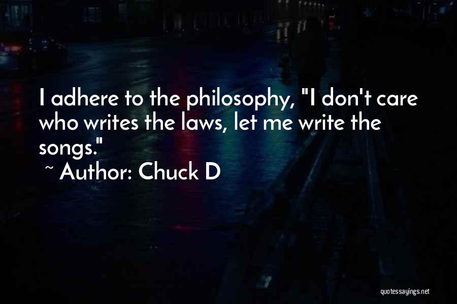 Chuck D Quotes: I Adhere To The Philosophy, I Don't Care Who Writes The Laws, Let Me Write The Songs.