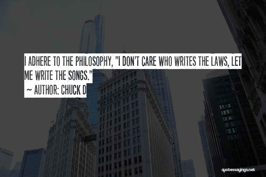 Chuck D Quotes: I Adhere To The Philosophy, I Don't Care Who Writes The Laws, Let Me Write The Songs.