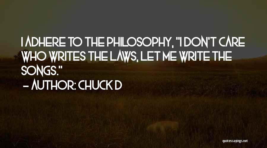 Chuck D Quotes: I Adhere To The Philosophy, I Don't Care Who Writes The Laws, Let Me Write The Songs.