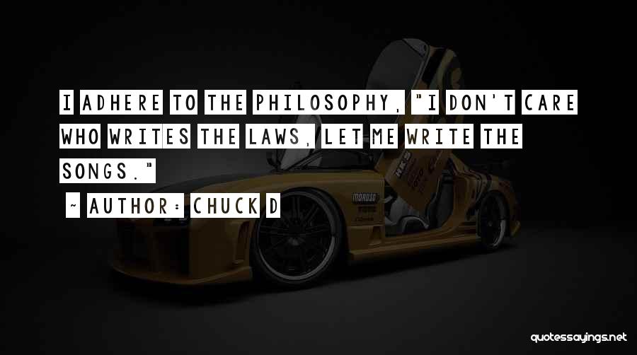 Chuck D Quotes: I Adhere To The Philosophy, I Don't Care Who Writes The Laws, Let Me Write The Songs.