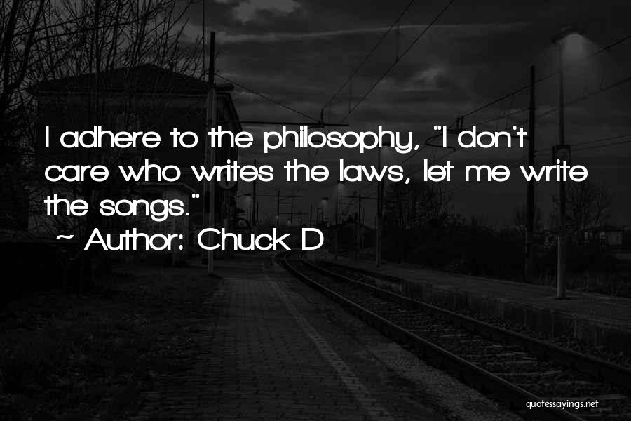 Chuck D Quotes: I Adhere To The Philosophy, I Don't Care Who Writes The Laws, Let Me Write The Songs.