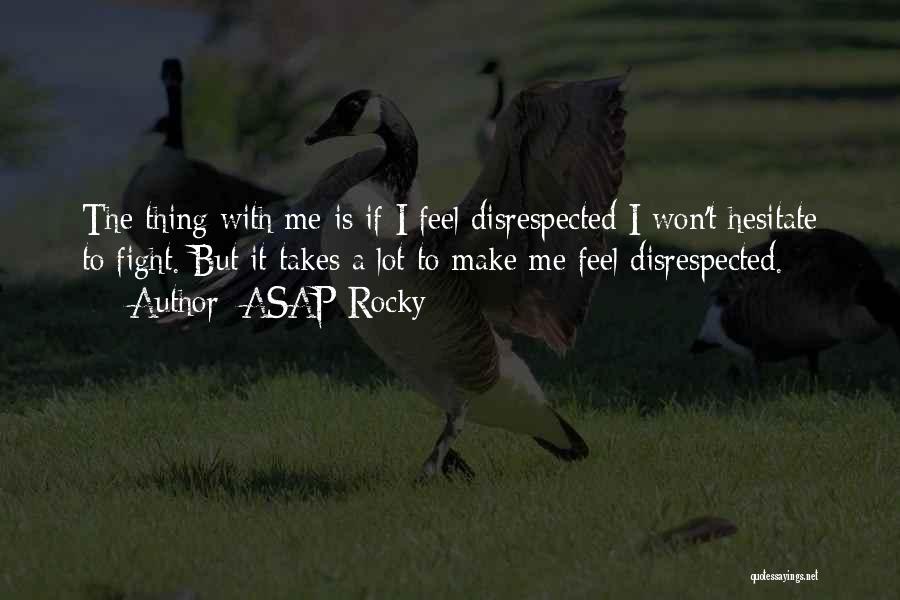 ASAP Rocky Quotes: The Thing With Me Is If I Feel Disrespected I Won't Hesitate To Fight. But It Takes A Lot To