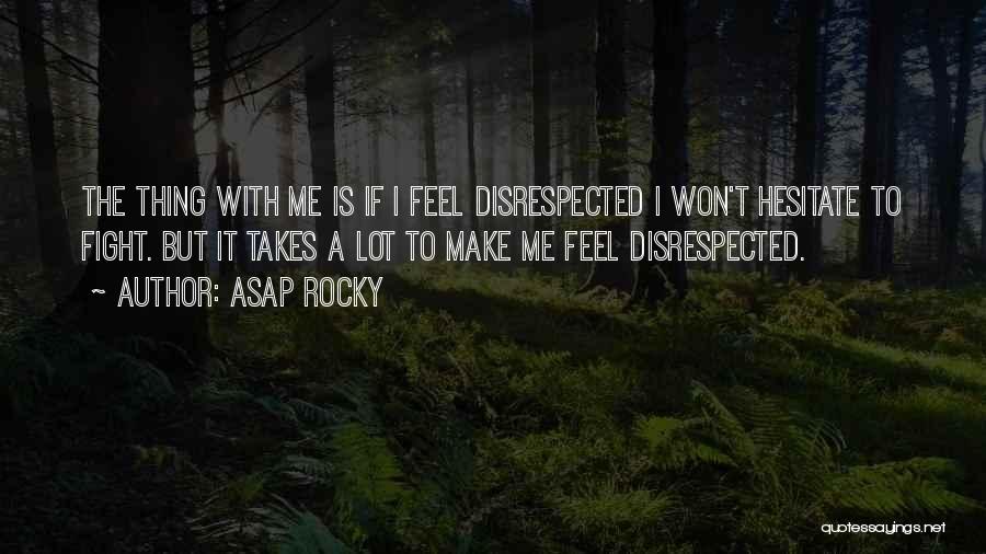 ASAP Rocky Quotes: The Thing With Me Is If I Feel Disrespected I Won't Hesitate To Fight. But It Takes A Lot To