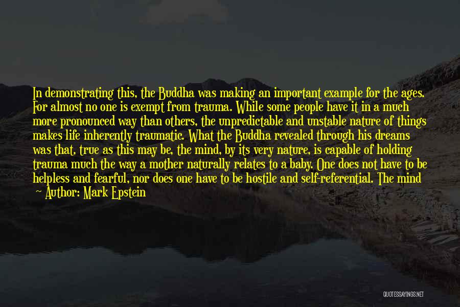 Mark Epstein Quotes: In Demonstrating This, The Buddha Was Making An Important Example For The Ages. For Almost No One Is Exempt From