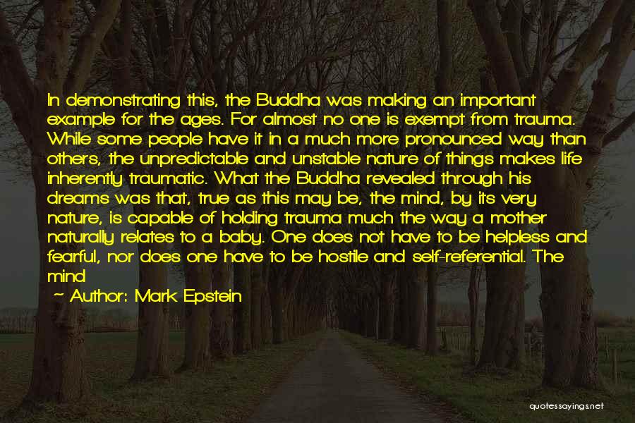 Mark Epstein Quotes: In Demonstrating This, The Buddha Was Making An Important Example For The Ages. For Almost No One Is Exempt From