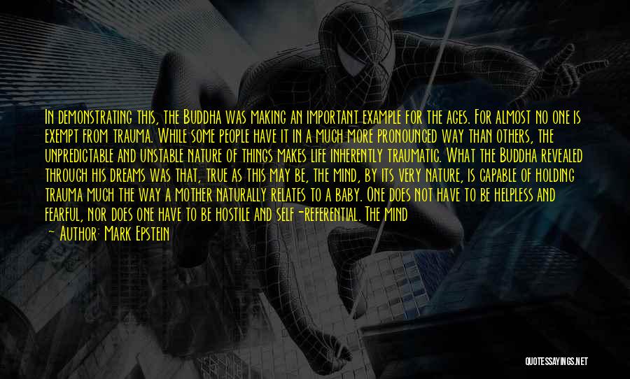 Mark Epstein Quotes: In Demonstrating This, The Buddha Was Making An Important Example For The Ages. For Almost No One Is Exempt From