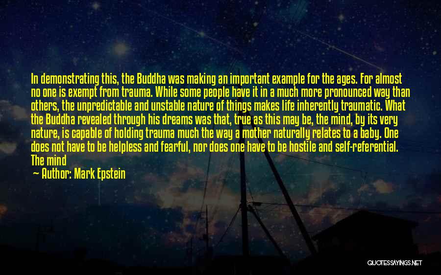 Mark Epstein Quotes: In Demonstrating This, The Buddha Was Making An Important Example For The Ages. For Almost No One Is Exempt From