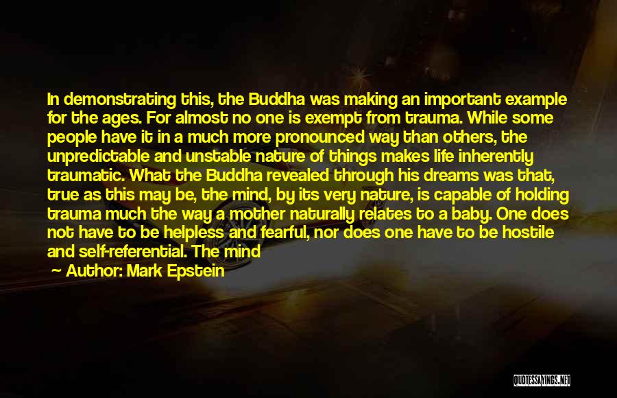 Mark Epstein Quotes: In Demonstrating This, The Buddha Was Making An Important Example For The Ages. For Almost No One Is Exempt From