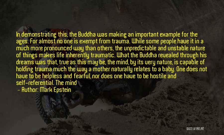 Mark Epstein Quotes: In Demonstrating This, The Buddha Was Making An Important Example For The Ages. For Almost No One Is Exempt From